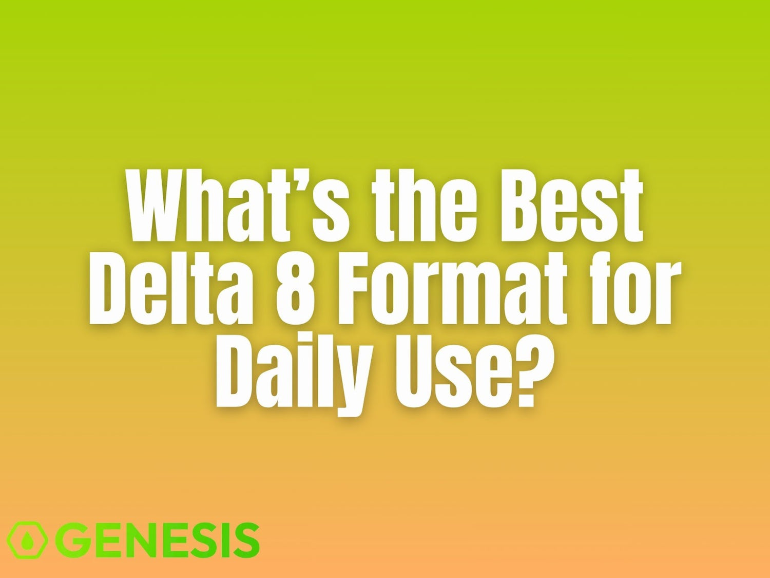 Choosing the Right Delta 8 Format for Daily Use