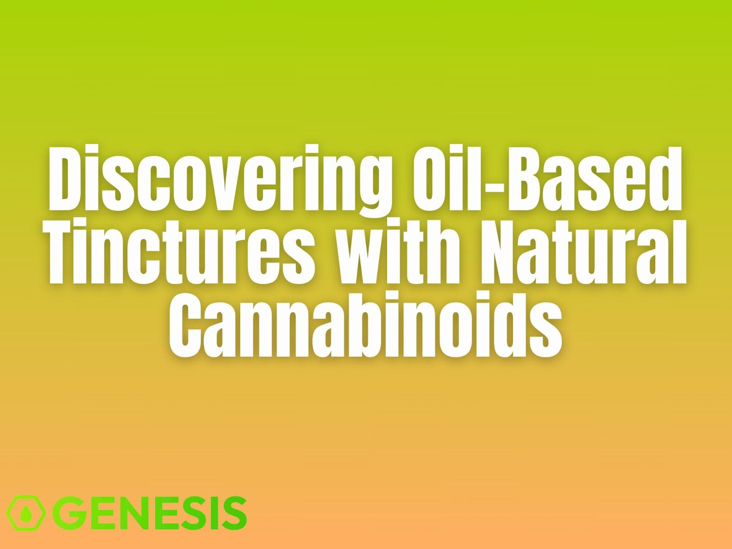 A Real Guide to Oil-Based Tinctures with Cannabis Extracts