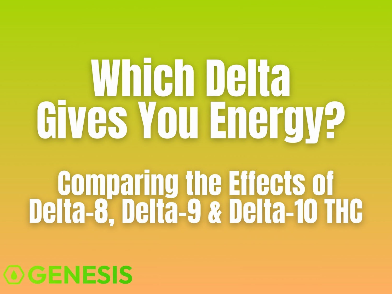 Which Delta Gives You Energy | Delta-8, 9, and 10